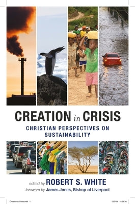 Creation in Crisis: Christian Perspectives on Sustainability by White, Robert S.
