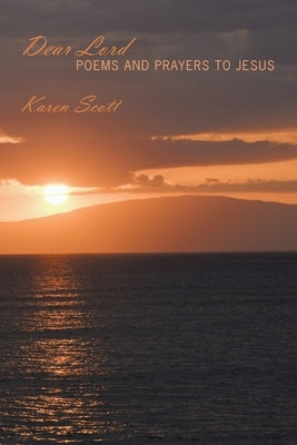 Dear Lord: Poems and Prayers to Jesus by Scott, Karen