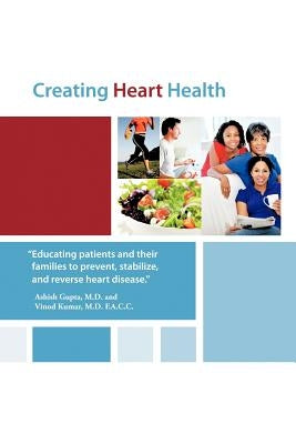 Creating Heart Health by Gupta M. D., Ashish