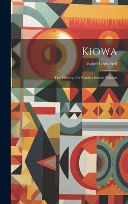 Kiowa; the History of a Blanket Indian Mission by Crawford, Isabel