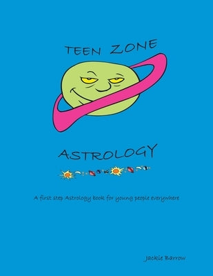 Teen Zone Astrology: First Steps in Astrology for Young People Everywhere by Barrow, Jackie