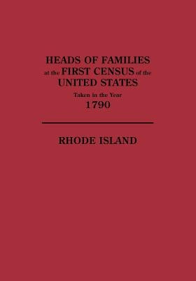 Heads of Families at the First Census of the U. S. Taken in the Year 1790: Rhode Island by U S Bureau of the Census