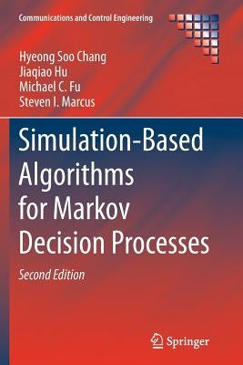 Simulation-Based Algorithms for Markov Decision Processes by Chang, Hyeong Soo