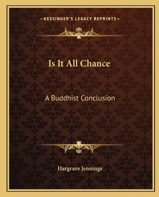 Is It All Chance: A Buddhist Conclusion by Jennings, Hargrave