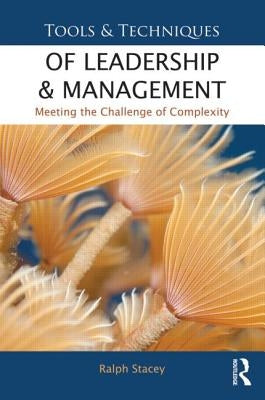 Tools and Techniques of Leadership and Management: Meeting the Challenge of Complexity by Stacey, Ralph