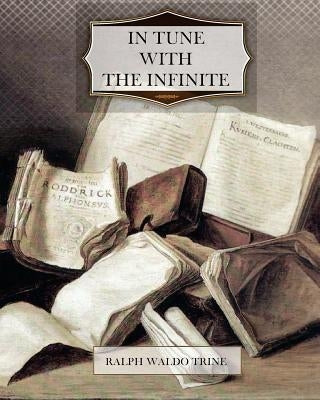 In Tune with the Infinite by Trine, Ralph Waldo