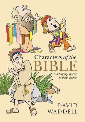 Characters of the Bible: Finding My Stories in Their Stories by Waddell, David
