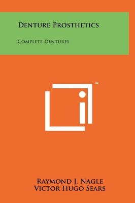 Denture Prosthetics: Complete Dentures by Nagle, Raymond J.