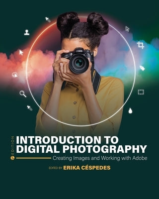 Introduction to Digital Photography: Creating Images and Working with Adobe by C&#233;spedes, Erika