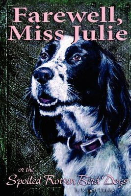 Farewell, Miss Julie: Or The Spoiled-Rotten Bird Dogs by Tinsley, Robert S.