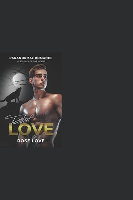 Paranormal Romance A Wolf/Shifter: Twisted Love Headlines of the Heart by Love, Rose