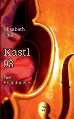 Kastl 93: Drei Erzählungen by Thaler, Elisabeth