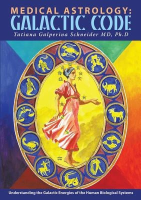 Medical Astrology: Galactic Code: Understanding the Galactic Energies of the Human Biological Systems by Schneider, Ph. D.