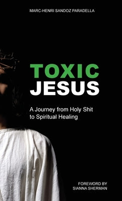 Toxic Jesus: A Journey from Holy Shit to Spiritual Healing by Paradella, Marc-Henri Sandoz