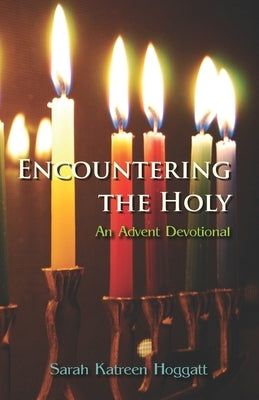Encountering the Holy: An Advent Devotional by Hoggatt, Sarah Katreen
