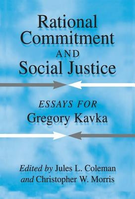 Rational Commitment and Social Justice: Essays for Gregory Kavka by Coleman, Jules L.