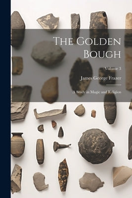 The Golden Bough: A Study in Magic and Religion; Volume 3 by Frazer, James George
