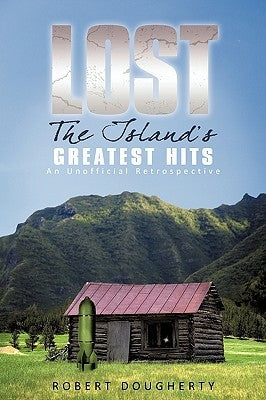 Lost: The Island's Greatest Hits: An Unofficial Retrospective by Dougherty, Robert