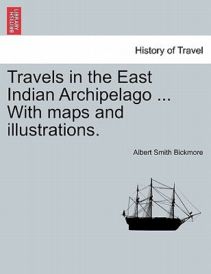 Travels in the East Indian Archipelago ... With maps and illustrations. by Bickmore, Albert Smith