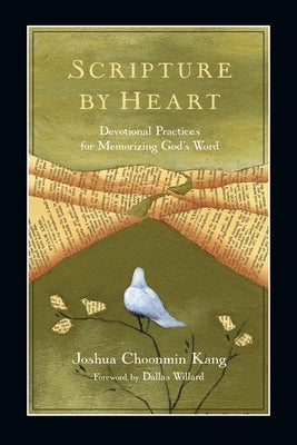Scripture by Heart: Devotional Practices for Memorizing God's Word by Kang, Joshua Choonmin