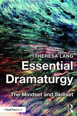 Essential Dramaturgy: The Mindset and Skillset by Lang, Theresa