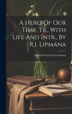 A Hero Of Our Time. Tr., With Life And Intr., By R.i. Lipmana by Lermontov, Mikhail Yurevich
