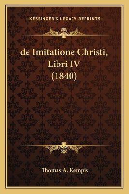 de Imitatione Christi, Libri IV (1840) by Kempis, Thomas A.