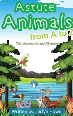 Astute Animals from A to Z with Assonance and Alliteration by Howell, Jaclyn