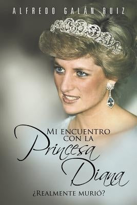 Mi Encuentro Con La Princesa Diana: Realmente Muri by Ruiz, Alfredo Gal