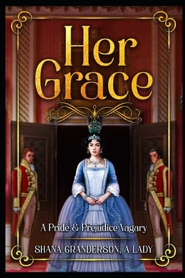 Her Grace: A Pride & Prejudice Vagary by Granderson a. Lady, Shana