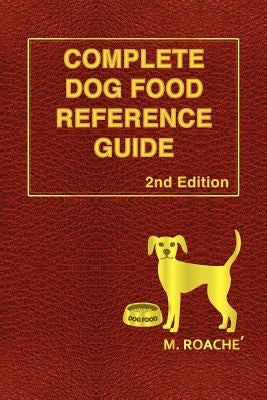 Complete Dog Food Reference Guide: 2nd Edition by Roache, M.