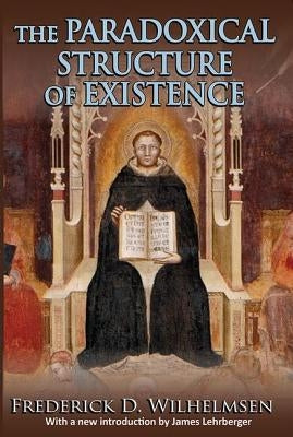 The Paradoxical Structure of Existence by Wilhelmsen, Frederick D.