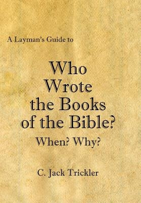 A Layman's Guide to Who Wrote the Books of the Bible? by Trickler, C. Jack