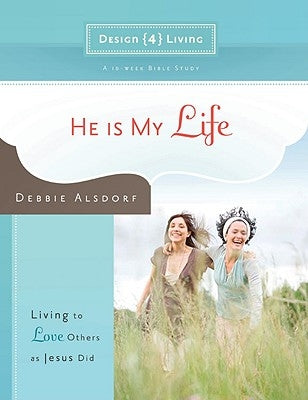 He Is My Life: Living to Love Others as Jesus Did by Alsdorf, Debbie