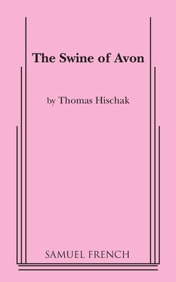 The Swine of Avon by Hischak, Thomas