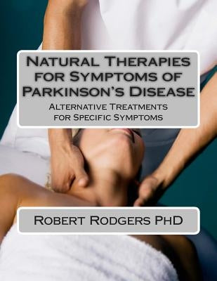 Natural Therapies for Symptoms of Parkinson's Disease: Alternative Treatments for Specific Symptoms by Rodgers Phd, Robert