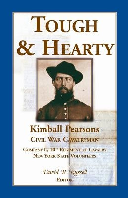 Tough and Hearty, Kimball Pearsons, Civil War Cavalryman, Co. L, 10th Regiment of Cavalry, New York State Volunteers by Pearsons, Kimball