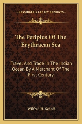 The Periplus Of The Erythraean Sea: Travel And Trade In The Indian Ocean By A Merchant Of The First Century by Schoff, Wilfred H.