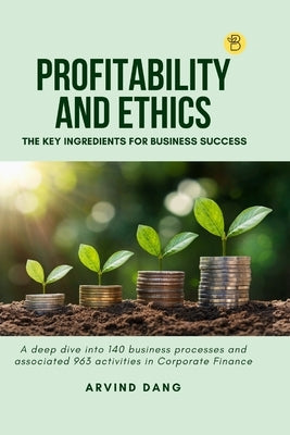 Profitability and Ethics: The Key Ingredients for Business Success by Dang, Arvind