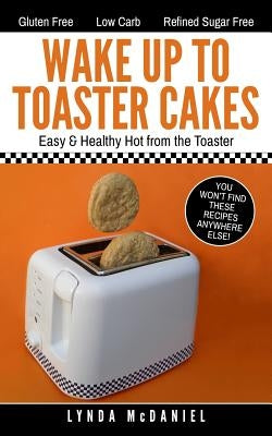 Wake Up to Toaster Cakes: Easy & Healthy Hot from the Toaster by McDaniel, Lynda