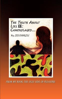 The Truth About Lies II: Camouflaged: FROM MY BOOK THE UGLY SIDE OF PLEASURE by Charles, Lee