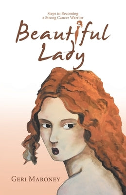 Beautiful Lady: Steps to Becoming a Strong Cancer Warrior by Maroney, Geri