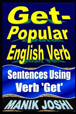 Get- Popular English Verb: Sentences Using Verb 'Get' by Joshi, Manik