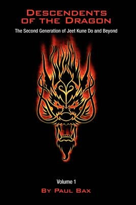 Descendents of the Dragon: The Next Generation of Jeet Kune Do and Beyond, Vol. 1 by Bax, Paul