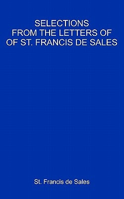 Selections From The Letters Of St. Francis De Sales by De Sales, Francisco