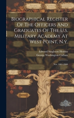 Biographical Register Of The Officers And Graduates Of The U.s. Military Academy At West Point, N.y.: Nos. 1001-2000 by Cullum, George Washington