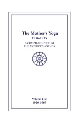 The Mother's Yoga 1956-1973, Volume One 1956-1967: A Compilation from The Mother's Agenda by Shartsis, Loretta