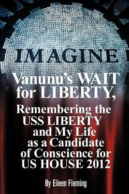 Vanunu's Wait for Liberty: Remembering the USS Liberty and My Life as a Candidate of Conscience for Us House 2012 by Fleming, Eileen