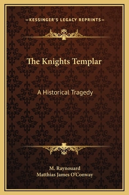 The Knights Templar: A Historical Tragedy by Raynouard, M.