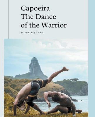 Capoeira The Dance of the Warrior by Veil, Thalassa